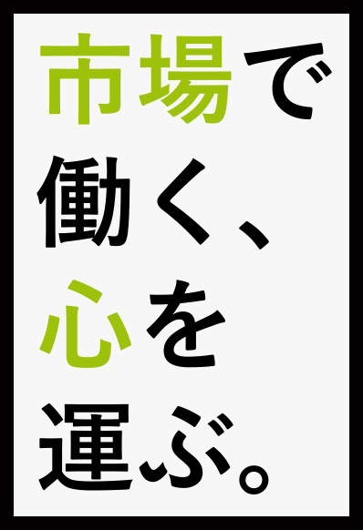 市場で働く、心を運ぶ。
